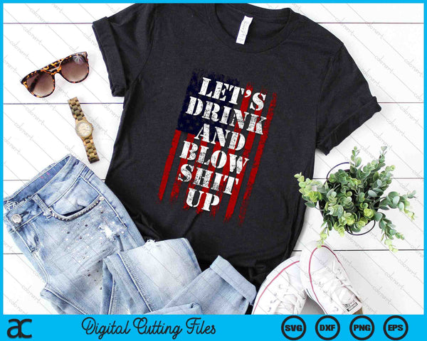 Let’s Drink And Blow Shit Up Funny Fireworks 4th July SVG PNG Digital Cutting Files