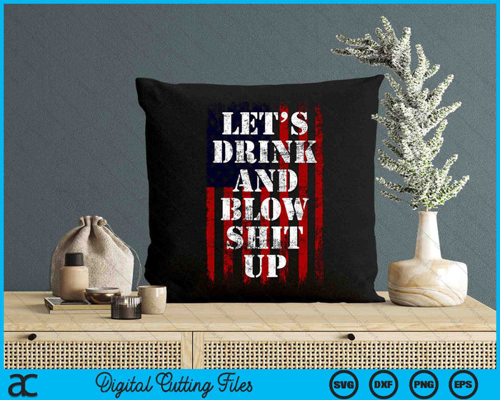Let’s Drink And Blow Shit Up Funny Fireworks 4th July SVG PNG Digital Cutting Files