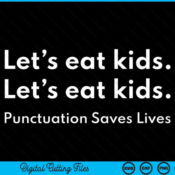 Let's Eat Kids Punctuation Saves Lives Grammar SVG PNG Digital Cutting Files