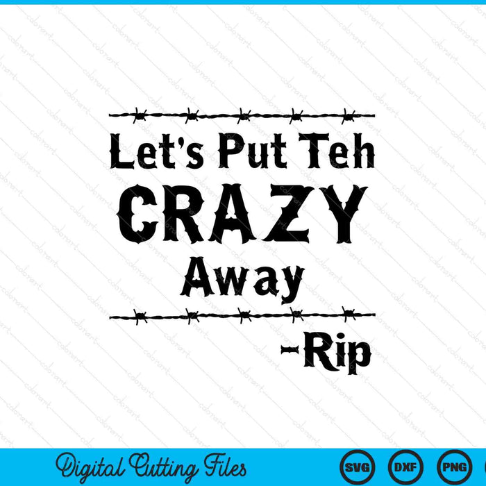 Let's Put The Crazy Away Rip Black And White SVG PNG Cutting Printable Files