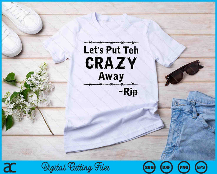 Let's Put The Crazy Away Rip Black And White SVG PNG Cutting Printable Files