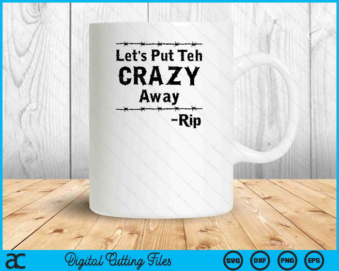 Let's Put The Crazy Away Rip Black And White SVG PNG Cutting Printable Files