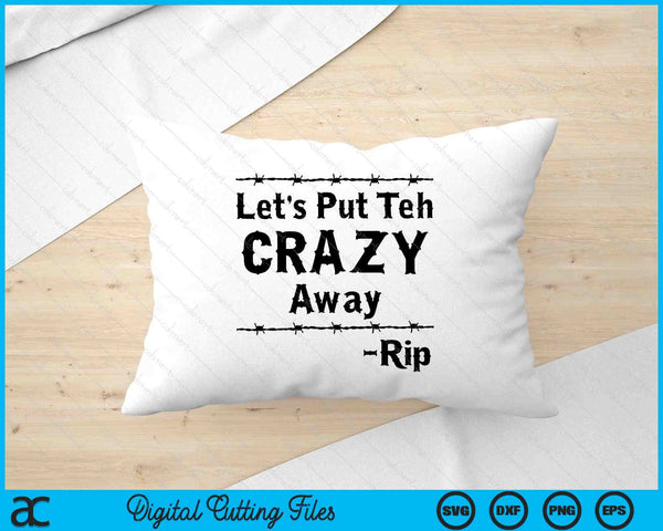 Let's Put The Crazy Away Rip Black And White SVG PNG Cutting Printable Files