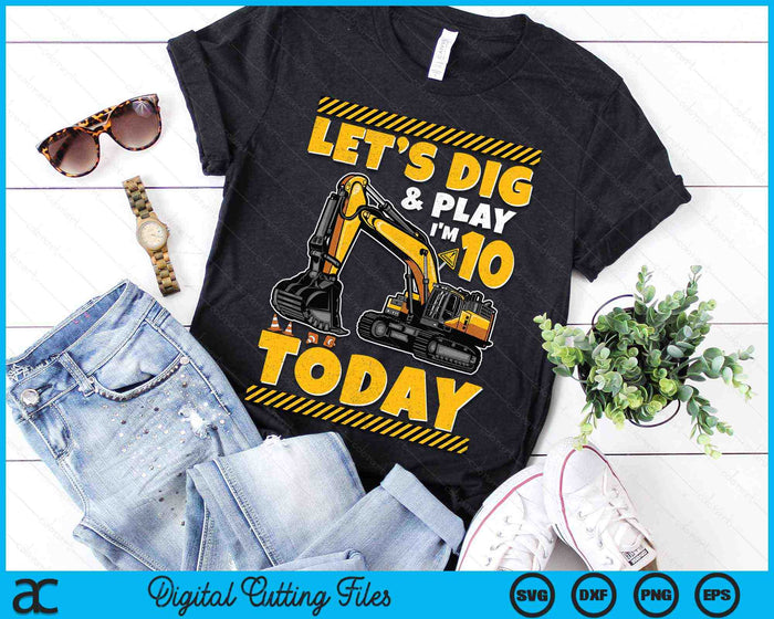 Lets Dig And Play I'm 10 Today Construction 10th Excavator Birthday SVG PNG Digital Files