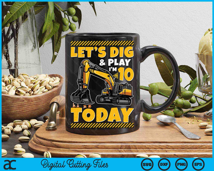 Lets Dig And Play I'm 10 Today Construction 10th Excavator Birthday SVG PNG Digital Files