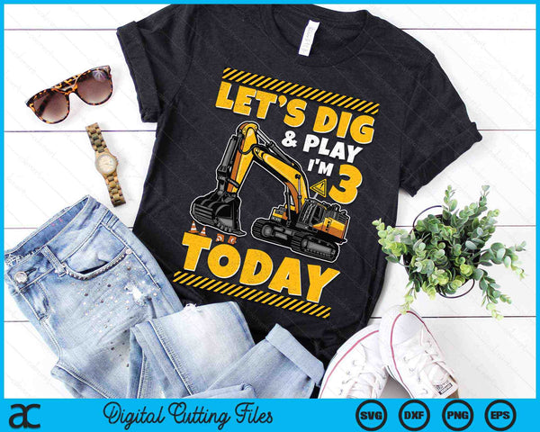 Lets Dig And Play I'm 3 Today Construction 3rd Excavator Birthday SVG PNG Digital Printable Files