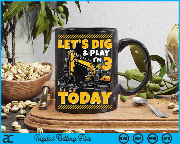 Lets Dig And Play I'm 3 Today Construction 3rd Excavator Birthday SVG PNG Digital Printable Files