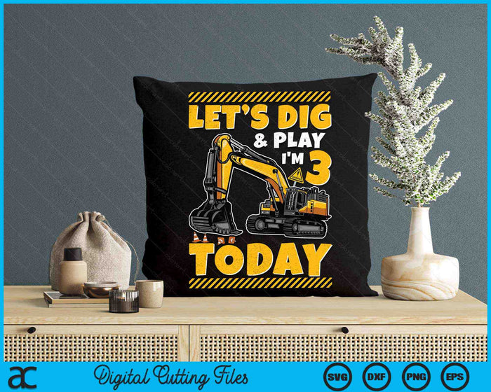 Lets Dig And Play I'm 3 Today Construction 3rd Excavator Birthday SVG PNG Digital Printable Files