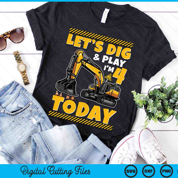 Lets Dig And Play I'm 4 Today Construction 4th Excavator Birthday SVG PNG Digital Files