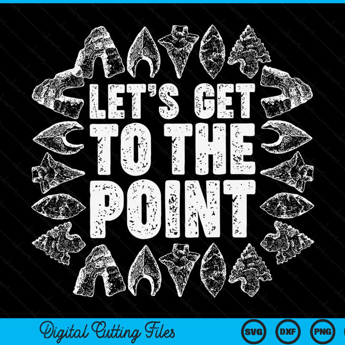Lets Get To The Point Arrowhead Collector Gift Arrowhead Hunting SVG PNG Digital Cutting Files