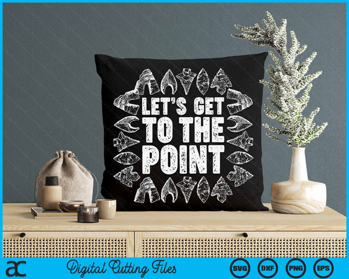 Lets Get To The Point Arrowhead Collector Gift Arrowhead Hunting SVG PNG Digital Cutting Files