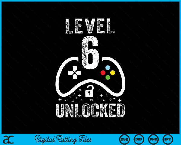 Level 6 unlocked video game 6th birthday SVG cut file