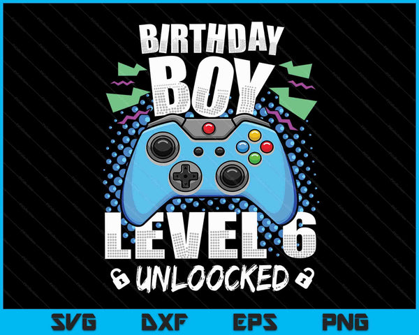Level 6 Unlocked Video Game 6th Birthday Gamer SVG PNG Digital Cutting Files