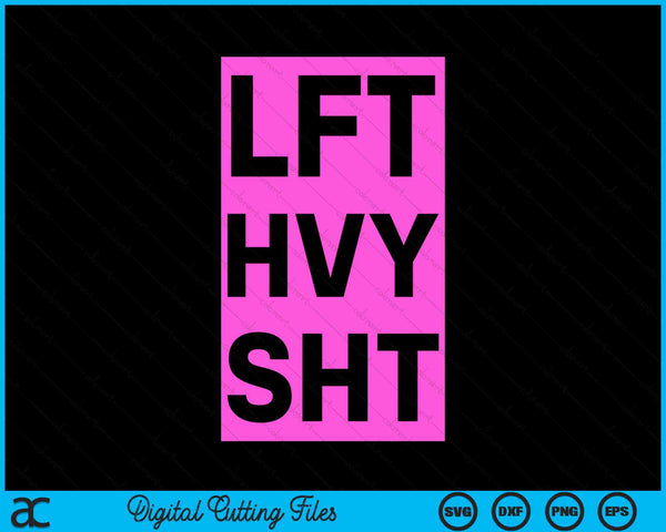 Lft Hvy Sht Funny Lift Heavy Weigh Lifting SVG PNG Digital Cutting Files