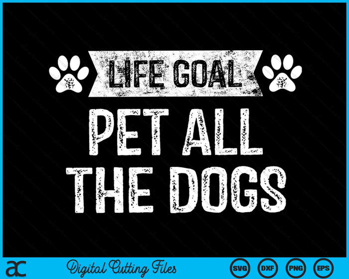 Life Goal Pet All The Dogs SVG PNG Cutting Printable Files