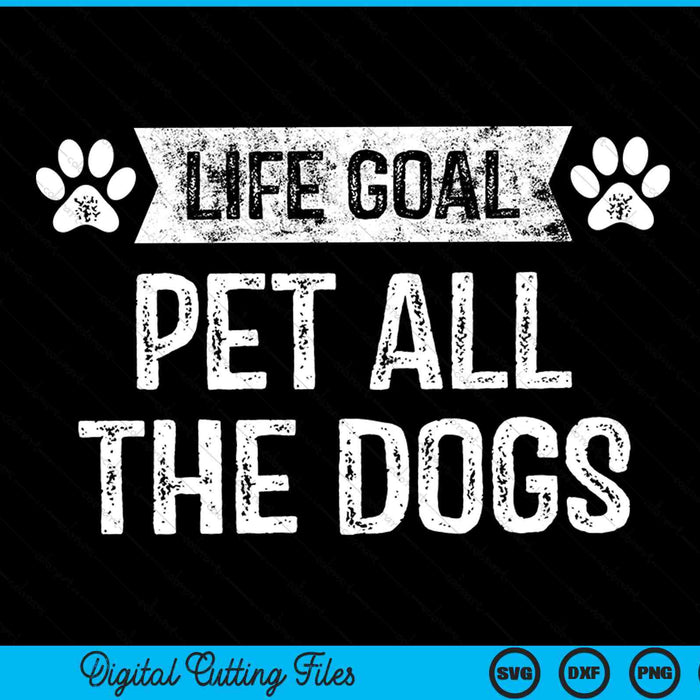 Life Goal Pet All The Dogs SVG PNG Cutting Printable Files