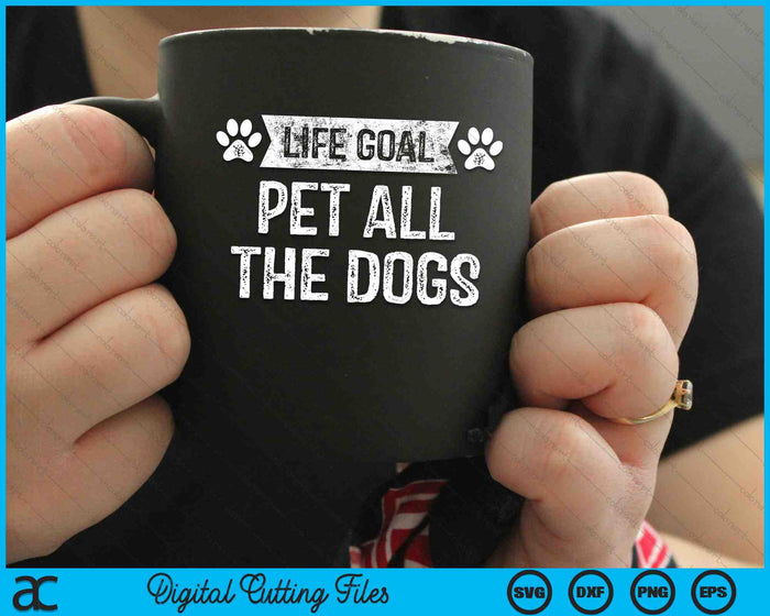 Life Goal Pet All The Dogs SVG PNG Cutting Printable Files