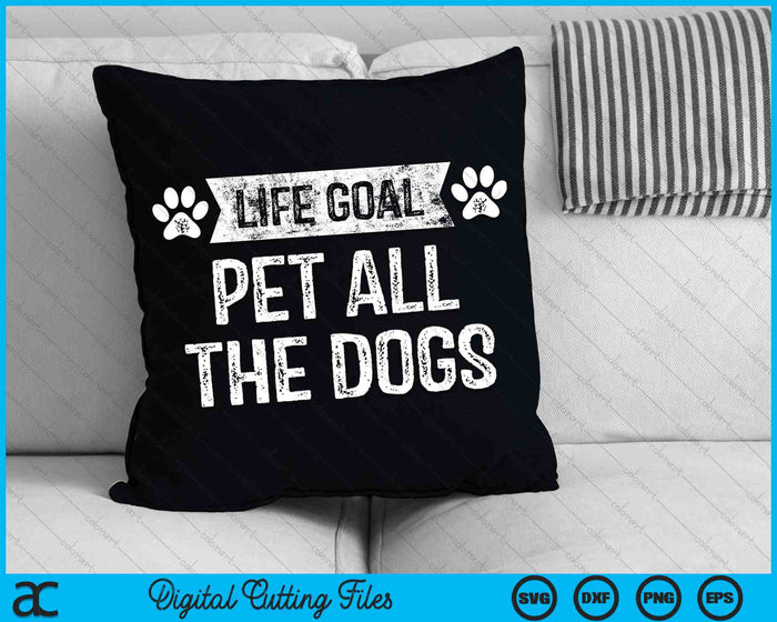 Life Goal Pet All The Dogs SVG PNG Cutting Printable Files