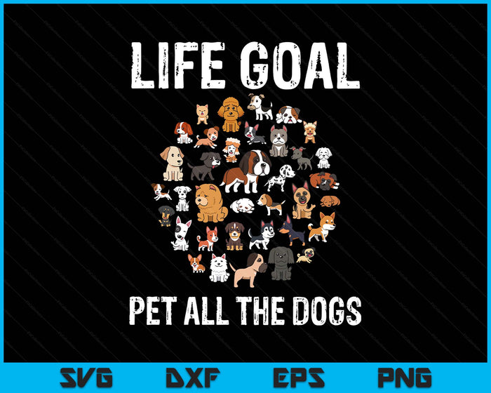 Life Goal Pet All The Dogs Funny Dog Lover Puppy SVG PNG Digital Printable Files