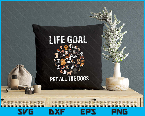 Life Goal Pet All The Dogs Funny Dog Lover Puppy SVG PNG Digital Printable Files