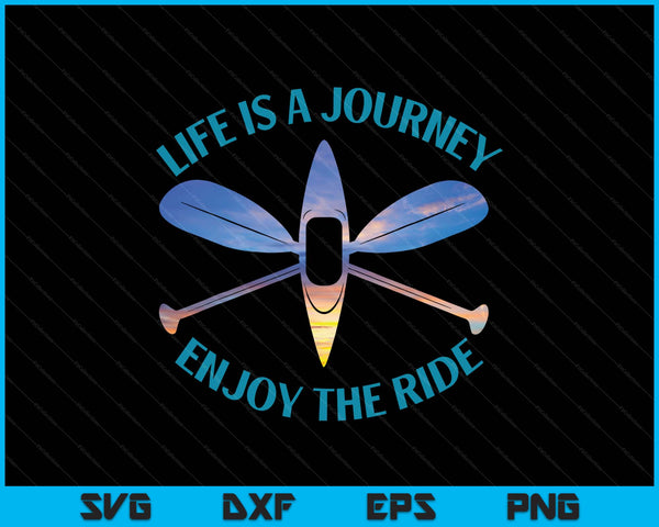 Life is a journey the ride kayaks kayaking kayak paddling SVG cut file