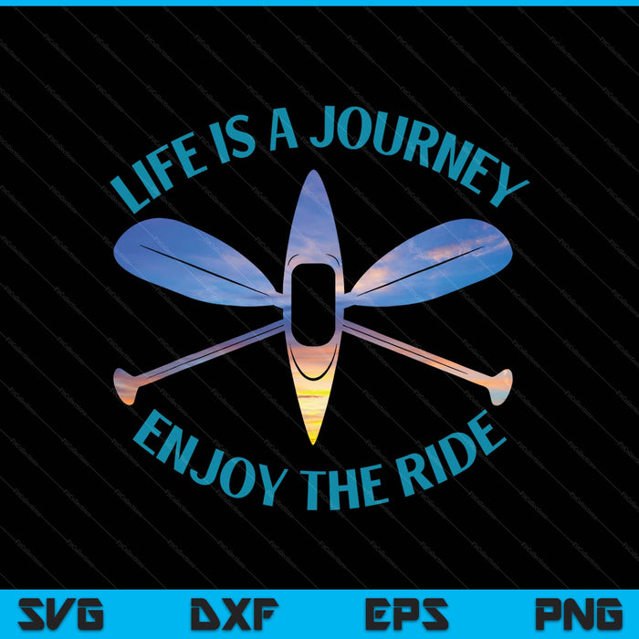 Life is a journey the ride kayaks kayaking kayak paddling SVG cut file