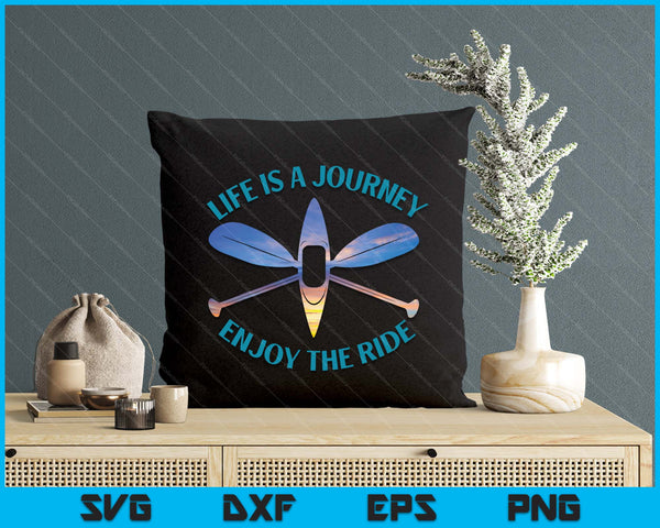 Life Is A Journey The Ride Kayaks Kayaking Kayak Paddling SVG PNG Digital Printable Files