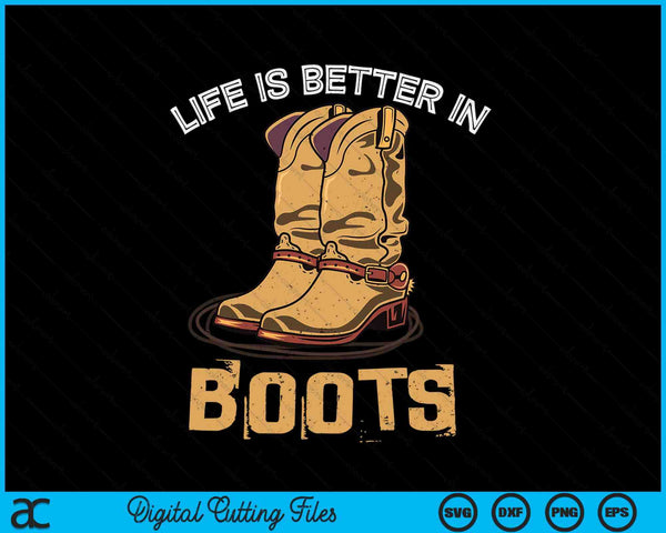 Life Is Better In Boots Country Cowboy Rodeo Western Cowboy SVG PNG Digital Cutting File