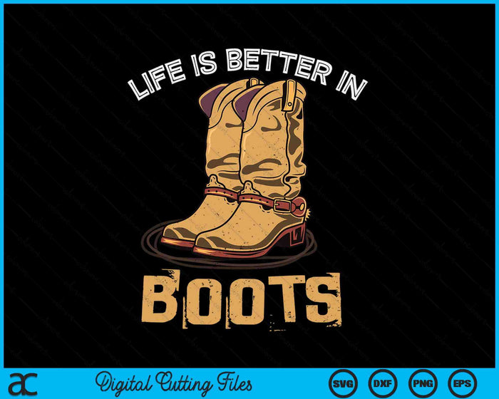 Life Is Better In Boots Country Cowboy Rodeo Western Cowboy SVG PNG Digital Cutting File