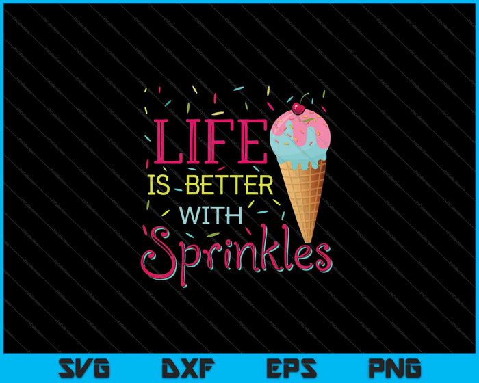 Life Is Better With Sprinkles Sweet Ice Cream Lover SVG PNG Cutting Printable Files