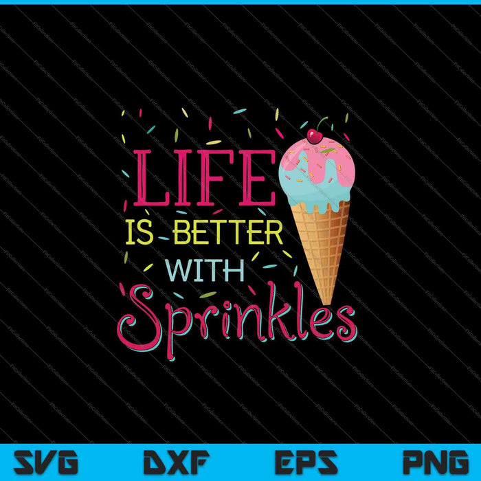 Life Is Better With Sprinkles Sweet Ice Cream Lover SVG PNG Cutting Printable Files