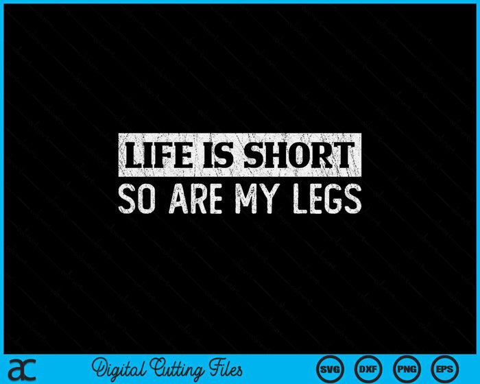 Life Is Short So Are My Legs Short People Jokes Gag Gifts SVG PNG Digital Cutting File