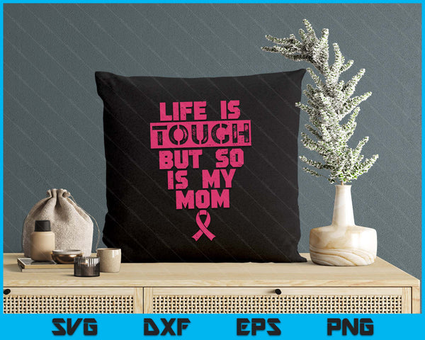 Life Is Tough But So Is My Mom Shirt Breast Cancer SVG PNG Digital Printable Files