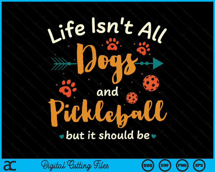 Life Isn't All Dogs And Pickleball But It Should Be Pickle Ball SVG PNG Digital Cutting Files