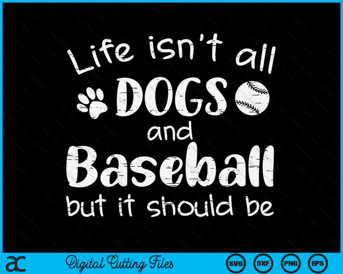 Life Isnt All Dogs And Baseball SVG PNG Digital Printable Files