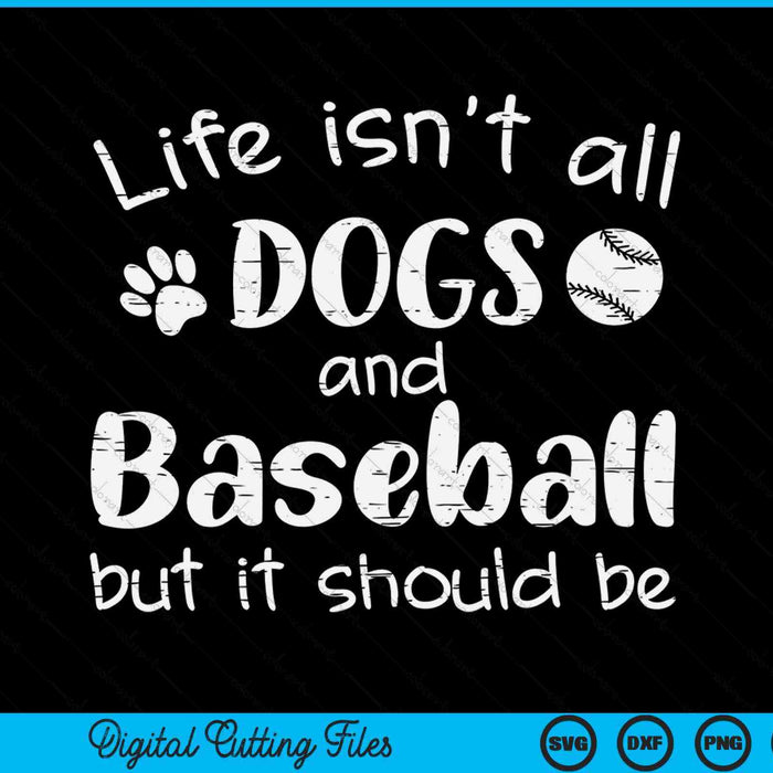 Life Isnt All Dogs And Baseball SVG PNG Digital Printable Files