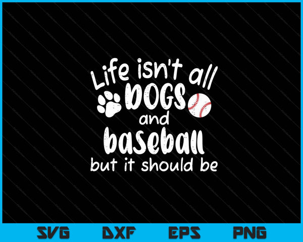 Life Isnt All Dogs And Baseball Women Men Kids SVG PNG Digital Cutting Files