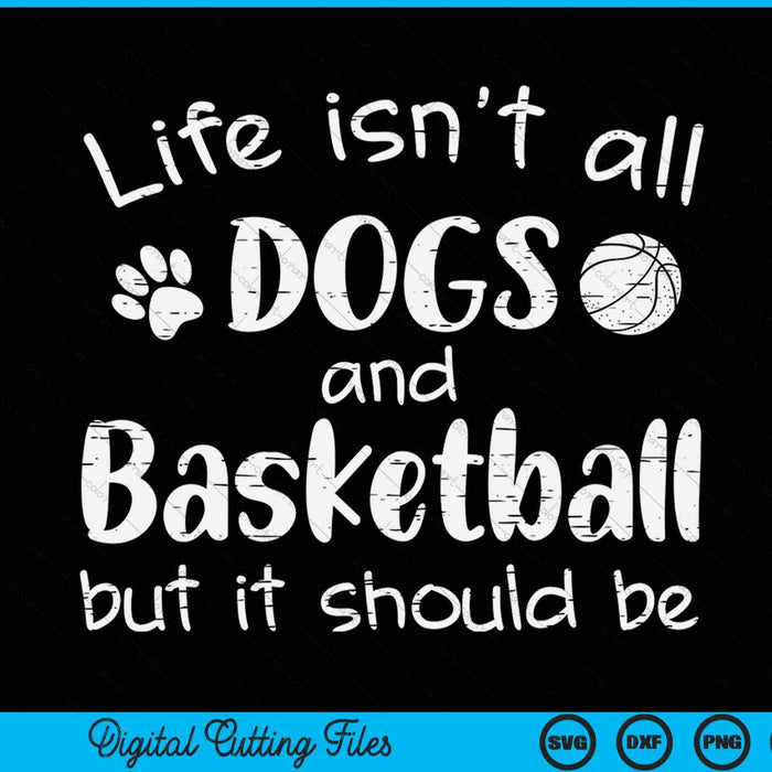 Life isnt all dogs and basketball SVG cut file