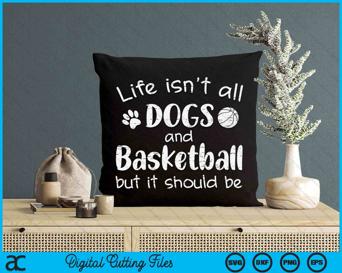 Life Isnt All Dogs And Basketball SVG PNG Digital Cutting Files