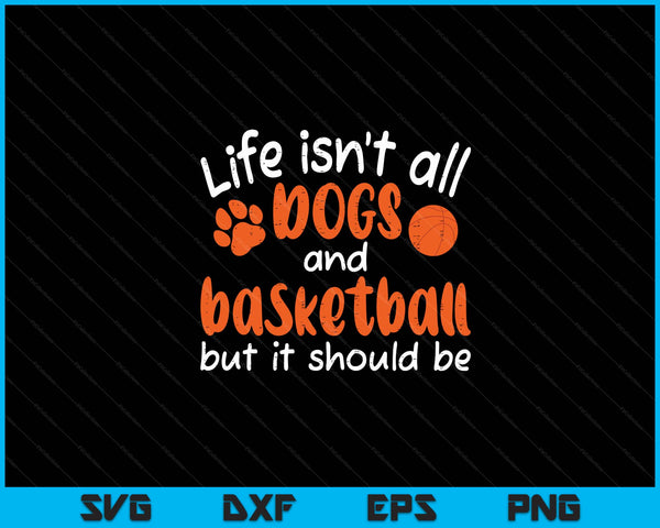 Life Isnt All Dogs And Basketball Women Men Kids SVG PNG Digital Cutting Files