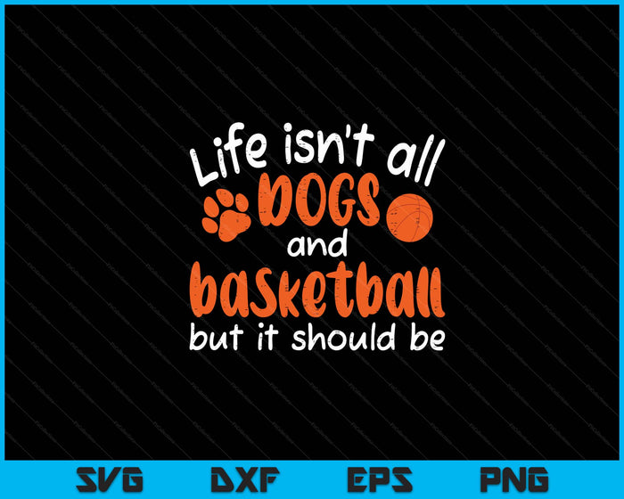 Life Isnt All Dogs And Basketball Women Men Kids SVG PNG Digital Cutting Files