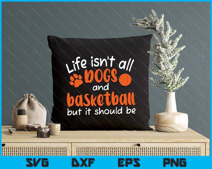 Life Isnt All Dogs And Basketball Women Men Kids SVG PNG Digital Cutting Files