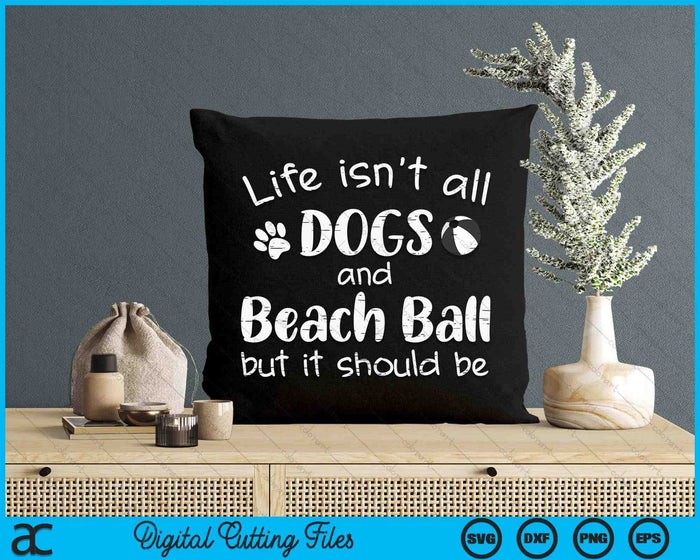 Life Isnt All Dogs And Beach Ball SVG PNG Digital Cutting Files