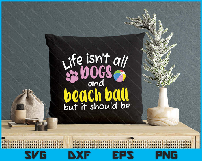 Life Isnt All Dogs And Beach Ball Women Men Kids SVG PNG Digital Cutting Files