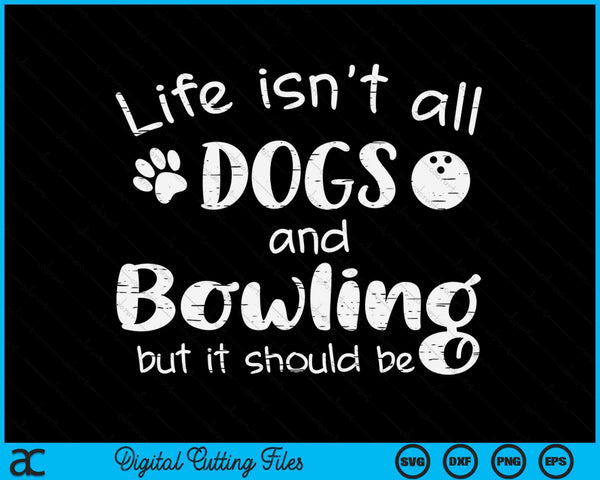 Life Isnt All Dogs And Bowling SVG PNG Digital Cutting Files