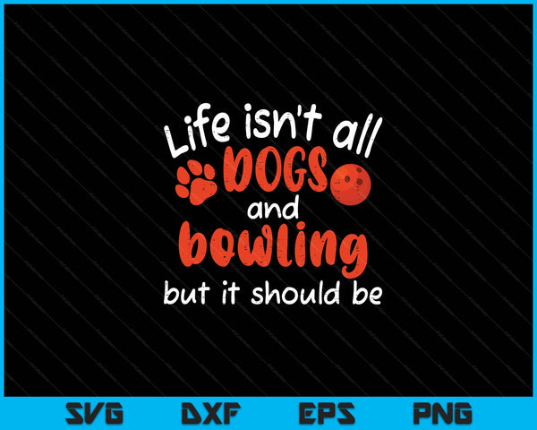 Life Isnt All Dogs And Bowling Women Men Kids SVG PNG Digital Cutting Files