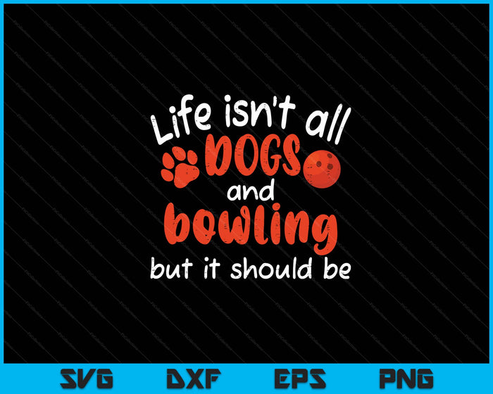 Life Isnt All Dogs And Bowling Women Men Kids SVG PNG Digital Cutting Files