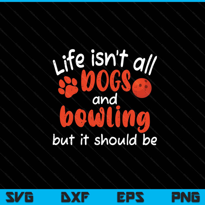 Life isnt all dogs and bowling SVG cut file