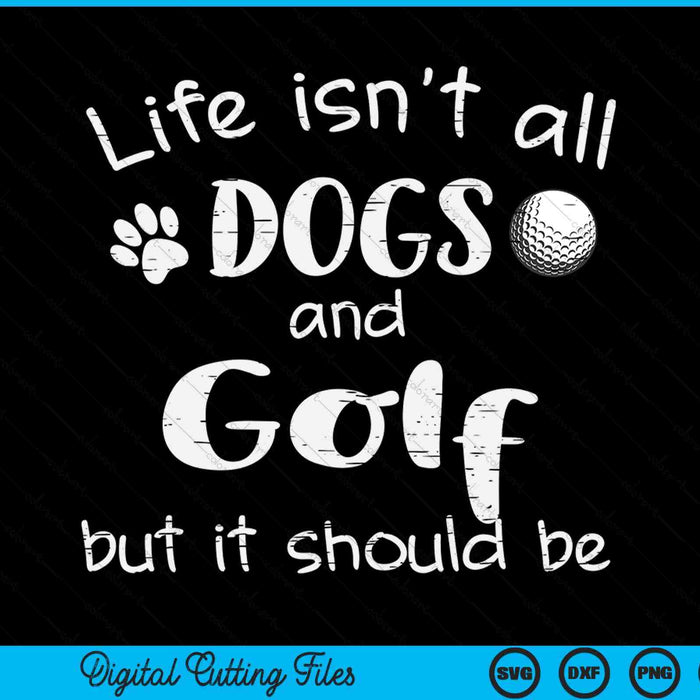 Life isnt all dogs and golf SVG PNG cut file for Cricut