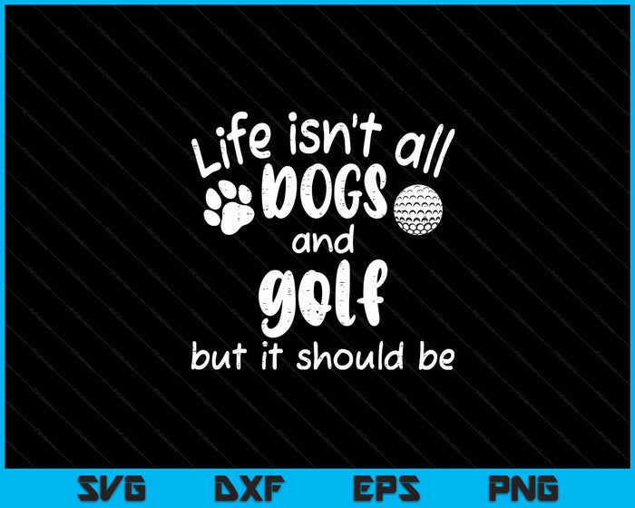 Life Isnt All Dogs And Golf Women Men Kids SVG PNG Digital Cutting Files